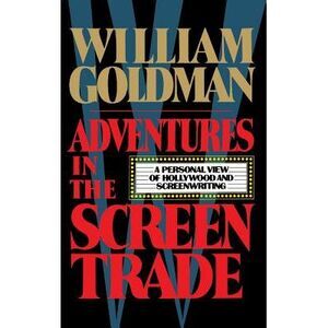 Adventures in the Screen Trade -- William Goldman
